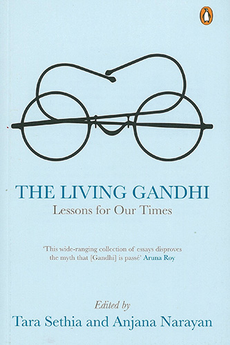 The Living Gandhi.  Lessons for Our Times.  the wide-ranging collection of essays disproves the myth that [Gandhi] is passe.  Aruna Roy.  Edited by Tara Sethia and Anjana Narayan