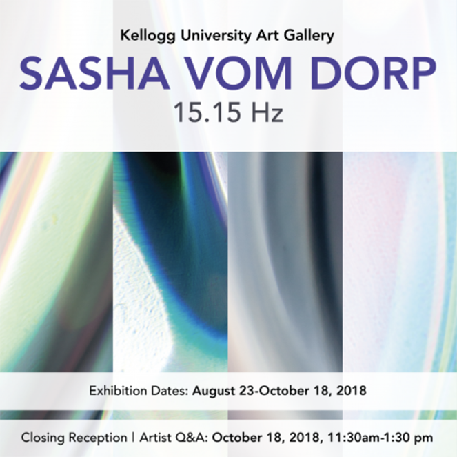 Light blue graphic with images of shiny-looking colors that seem to flow. Dark purple and black text reads: Kellogg University Art Gallery: Sasha Vom Dorp 15.15 Hz. Exhibition Dates: August 23- October 18, 2018 Closing Reception | Artist Q&A: October 18,2018, 11:30am -1:30 pm