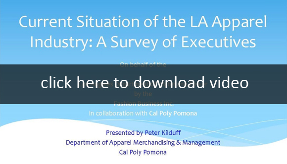 Current Situation of the LA Apparel Industry:  A Survey of Executives.  click here to download video.  Presented by Peter Kilduff.  Department of Apparel Merchandising & Management.  Cal Poly Pomona