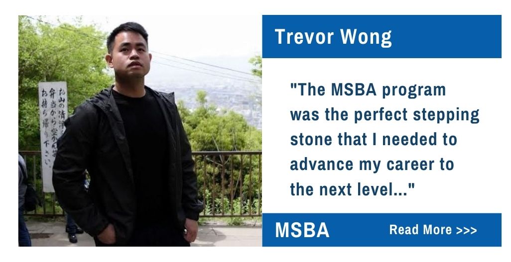 Trevor Wong. The MSBA program was the perfect stepping stone that I needed to advance my career to the next level...