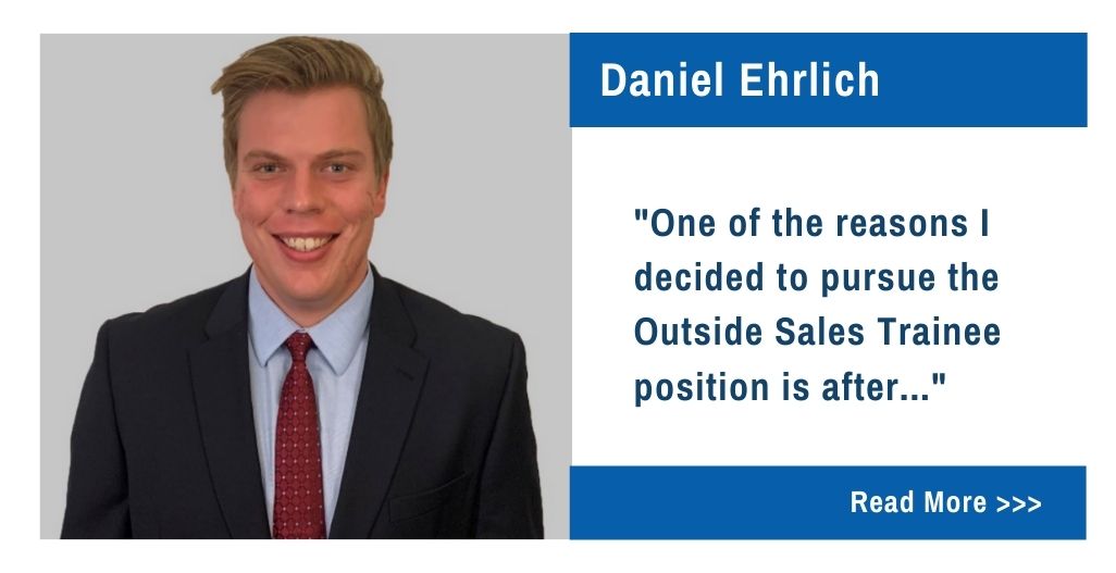 Daniel Ehrlich.  "One of the reasons I decided to pursue the Outside Sales Trainee position is after..."