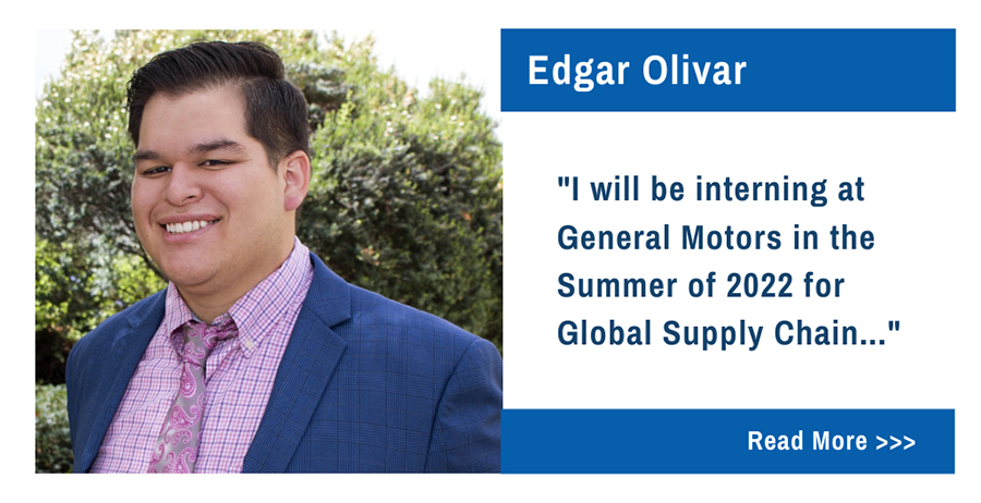 Edgar Olivar.  "I will be interning at General Motors in the Summer of 2022 for Global Supply Chain..."