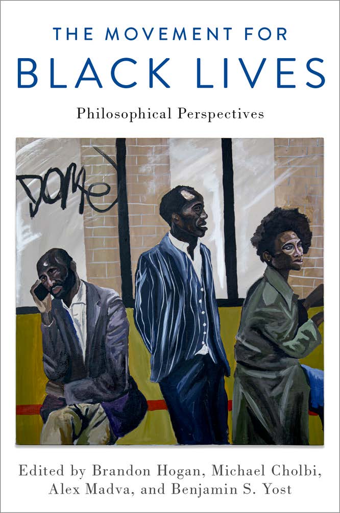 Book cover for The Movement for Black Lives: Philosophical perspectives, edited by Brandon Hogan, Michael Cholbi, Alex Madva, and Benjamin Yost