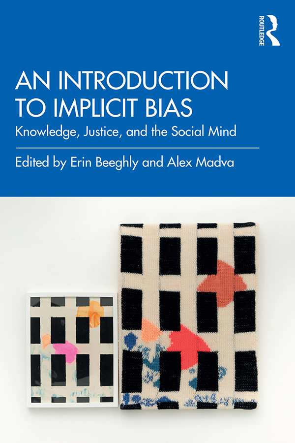 Book cover for "An Introduction to Implicit Bias: Knowledge, Justice, and the Social Mind," edited by Erin Beeghly and Alex Madva
