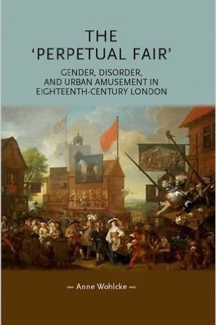 The Perpetual Fair': Gender, Disorder, and Urban Amusement in Eighteenth-Century London.