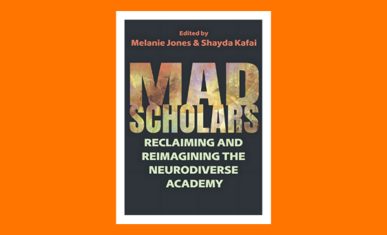 Book Cover of Mad Scholars: Reclaiming and Reimagining the Neurodiverse Academy