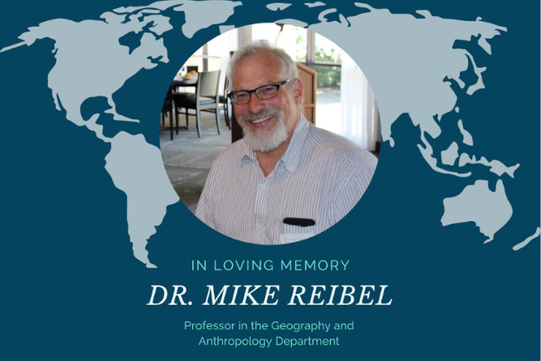 In loving memory of Dr. Mike Reibel. Professor in the Geography and Anthropology Department