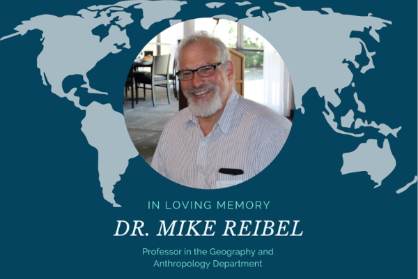 In loving memory of Dr. Mike Reibel.  Professor in the Geography and Anthropology Department