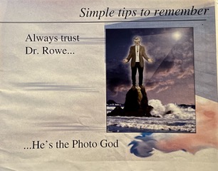 Simple tips to remember.  Always trush Dr. Rowe... He's the Photo of God