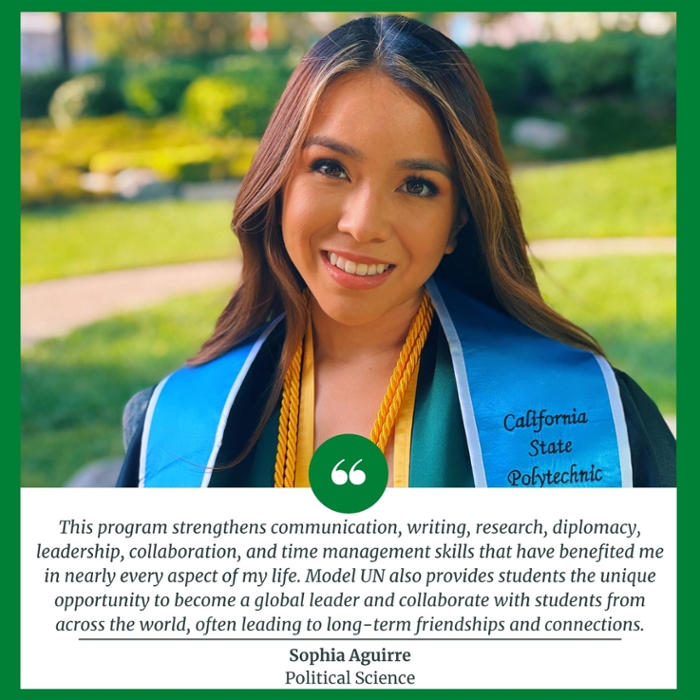 This program strengthens communication, writing, research, diplomacy, leadership, collaboration, and time management skills that have benefited me in nearly every aspect of my life. Model UN also provides students the unique opportunity to become a global leader and collaborate with students from across the world, often leading to long-term friendships and connections. Sophia Aguirre Political Science