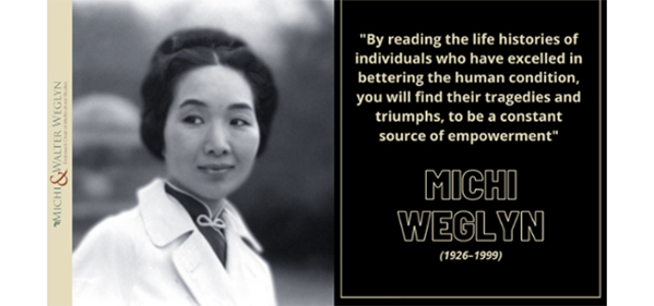 Michi Weglyn with quote: By reading the life histories of individuals who have excelled in bettering the human condition, you will find their tragedies and triumphs, to be a constant source of empowerment. -Michi Weglyn. 