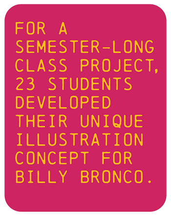 For a semester-long class project, 23 students developed their unique illustration concept for Billy Bronco.