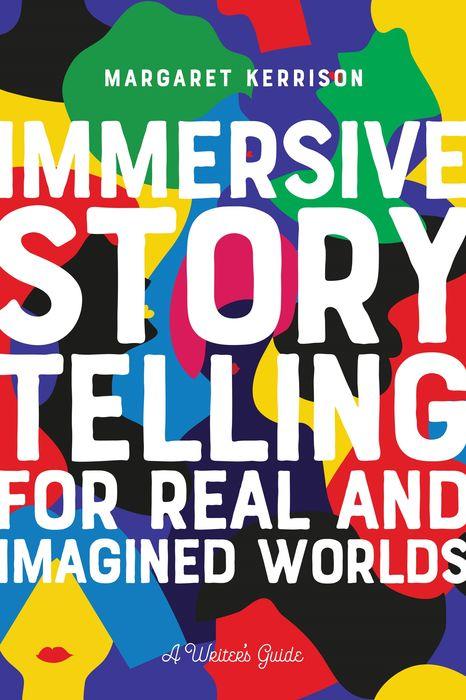 Book cover of Immersive Storytelling for the Real and Imagined Worlds: A Writer’s Guide”