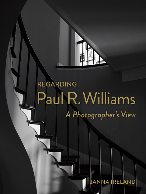 Regarding Paul R. Williams.  A Photographer's View.  Janna Ireland