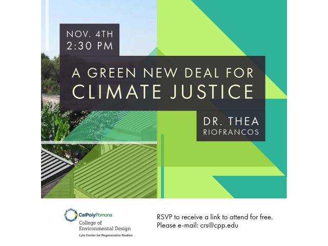 November 4th. 2:30pm.  A Green New Deal for Climate Justice.  Dr. Thea Riofrancos.  Cal Poly Pomona College of Environmental Design Lyle Center for Regenerative Studies.  RSVP to receive a link to attend for free.  Please email:  crs@cpp.edu