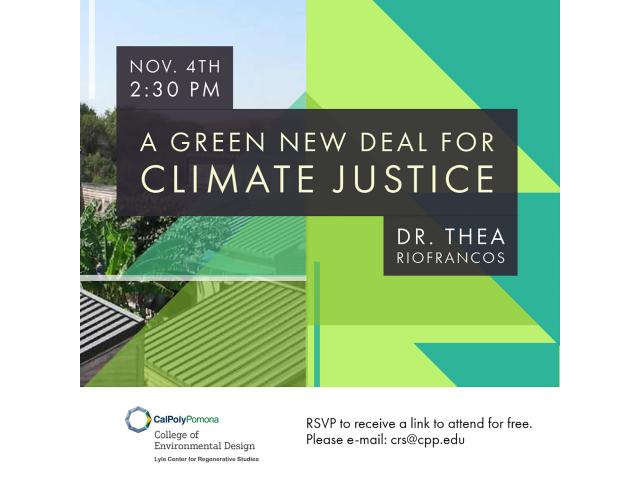 November 4th. 2:30pm. A Green New Deal for Climate Justice. Dr. Thea Riofrancos. Cal Poly Pomona College of Environmental Design Lyle Center for Regenerative Studies. RSVP to receive a link to attend for free. Please email: crs@cpp.edu