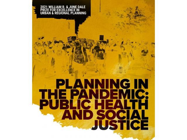 2021 William R. & June Dale Prize for Excellence in Urban & Regional Planning.  Planning in the Pandemic:  Public Health and Social Justice