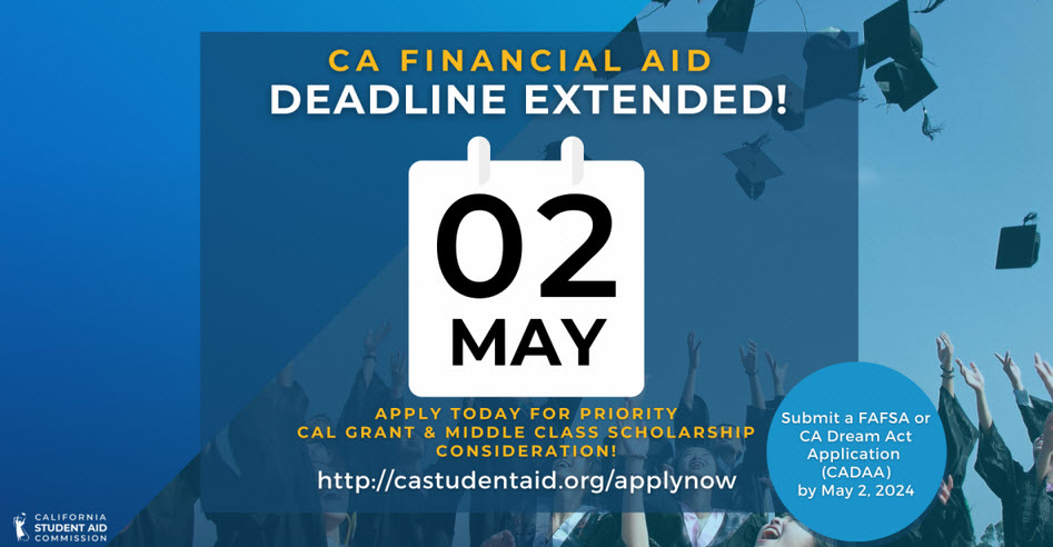 The 2024-2025 FAFSA and CADAA deadline has been extended to May 2. Apply today for priority Cal Grant and Middle Class Scholarship Consideration. Submit your FAFSA or CADAA by May 2, 2024