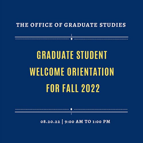 The Office of Graduate Studies - Graduate Student Welcome Orientation For Fall 2022 - August 20, 2022 at 9:00 am to 1:00 pm