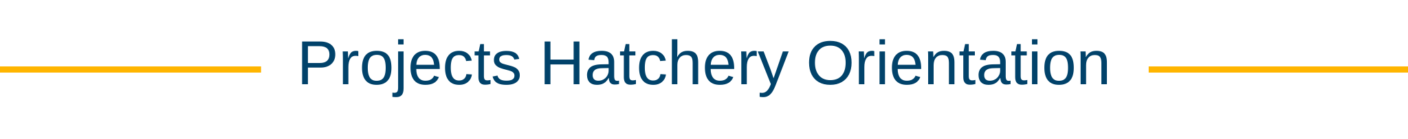 Projects Hatchery Orientation