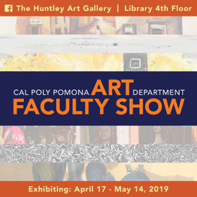 The huntley art gallery.  Library 4th floor.  Cal Poly Pomona Art Department faculty Show.  Exhibiting: April 17 to May 14, 2019