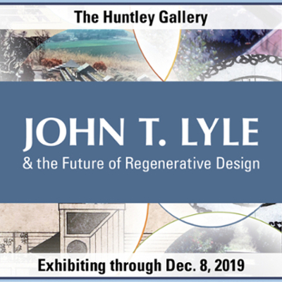 The Huntley Gallery.  John T. Lyle and the Future of Regenerative Design.  Exhibiting Through December 8 2019