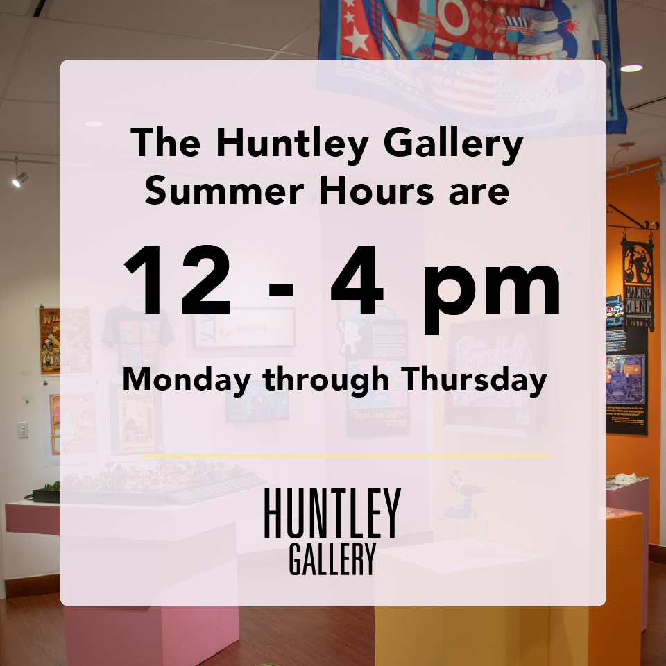The Huntley Art Gallery will be open Monday through Thursday 12 - 4 pm this summer!