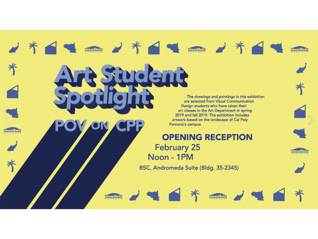 Art Student Spotlight. POV on CPP. The drawings and paintings in this exhibition are selected from Visual Communication Design students who have taken their art classes in the Art Department in spring 2019, and fall 2019. The exhibition includes artwork based based on the landscape of Cal Poly Pomona's campus. Opening Reception February 25. Noon - 1PM. BSC, Andromeda Suite (Bldg. 35-2345)