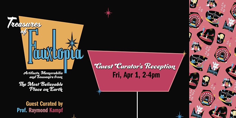 Treasures of Fauxtopia Guest Curator's Reception Friday, April 1, 2-4pm