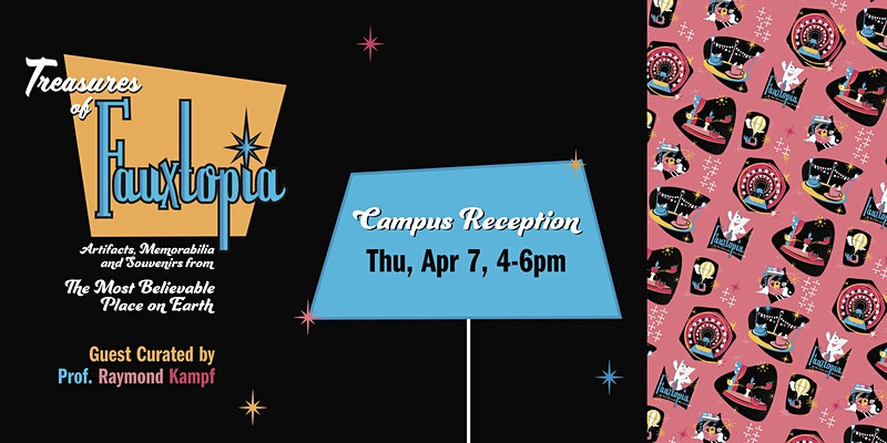 Treasures of Fauxtopia Campus Reception Thursday, April 7, 4-6pm