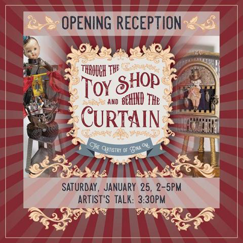 Opening Reception: "Through the Toy Shop and Behind the Curtain: The Artistry of Gina M." Saturday, January 25, 2-5pm; Artist's Talk: 3:30pm