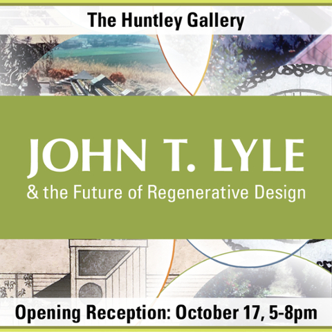 The Huntley Gallery; John T. Lyle & the Future of Regenerative Design; Opening Reception: October 17, 5-8pm