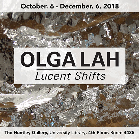 October. 6 - December. 6, 2018. Olga Lah. Lucent Shifts. The Huntley Gallery, University Library, 4th Floor, Room 4435