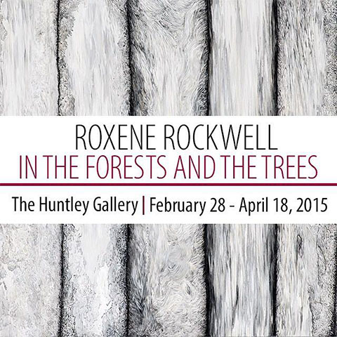 Roxene Rockwell: In the Forests and the Trees. The Huntley Gallery | February 28 - April 18, 2015.
