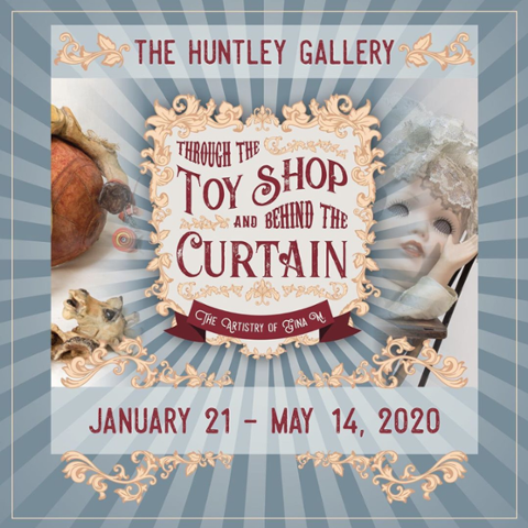 The Huntley Gallery. Through the Toy Shop and Behind the Curtain.  The Artistry of Gina M.  January 21 - May 14, 2020