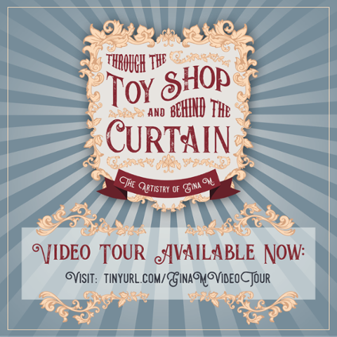 "Through the Toy Shop and Behind the Curtain: The Artistry of Gina M." Video Tour Available Now.