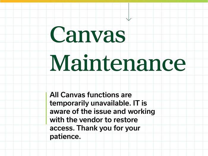 Canvas Maintenance: Canvas functions are temporarily unavailable. IT is aware of the issue and working with the vendor to restore access. Thank you for your patience.