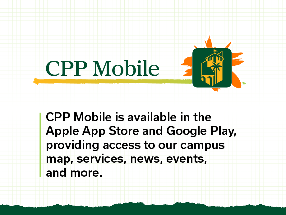 CPP Mobile is available in the Apple App Store and Google Play, providing access to our campus map, services, news, events, and more.