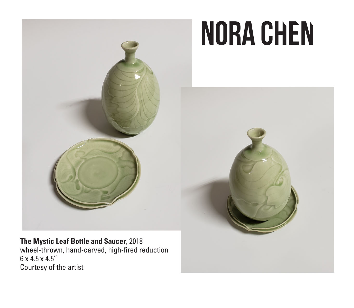 Nora Chen, The Mystic Leaf Bottle and Saucer, 2018. Wheel-thrown, hand-carved, high-fired reduction 6 x 4.5 x 4.5” Courtesy of the artist. A round spherical bottle on top of a saucer. Objects have a light green color and a leaf design placed around