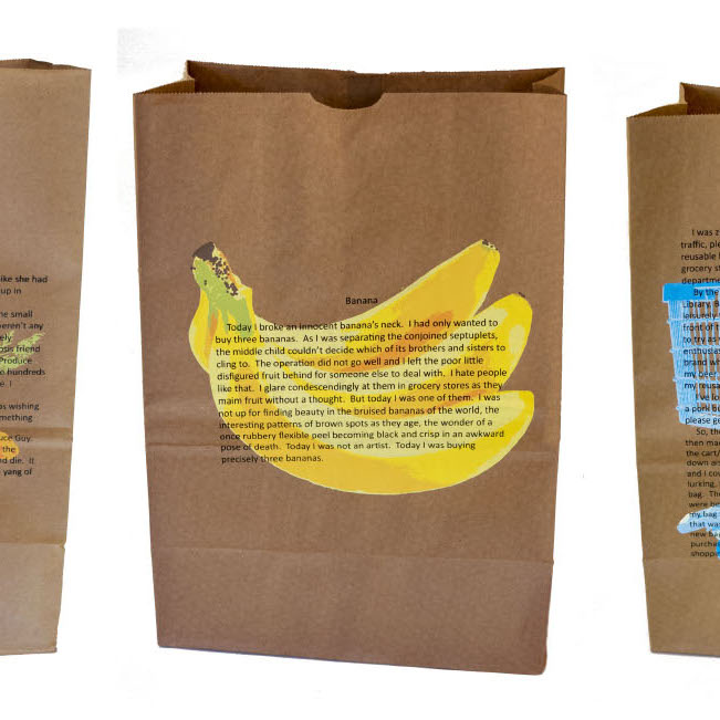 Elizabeth Bennett, Bag, Banana, and Carrot from the series of Grocery Stories, 2018. Screen print on brown "shopping" bags. 17 x 12 x 7" each. Courtesy of the artist. The brown paper bags, each with a different image and text printed on top