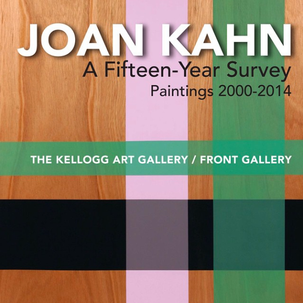 Joan Kahn; A Fifteen Year Survey, Paintings 2000- 2014. The Kellogg Art Gallery/ Front Gallery