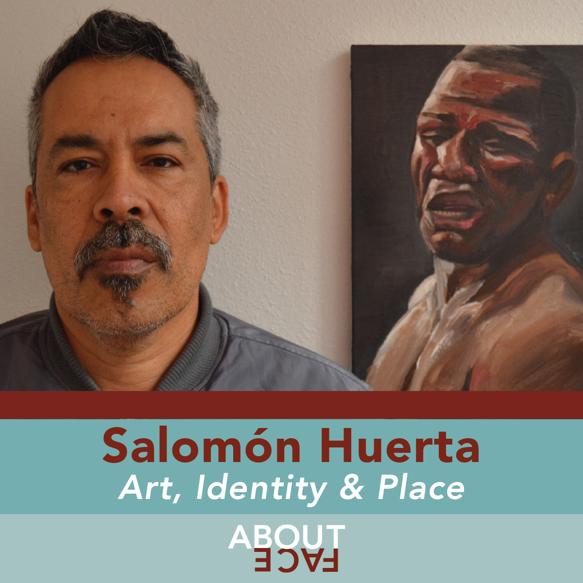 Salomon Huerta. Art, Identity, & Place. About Face