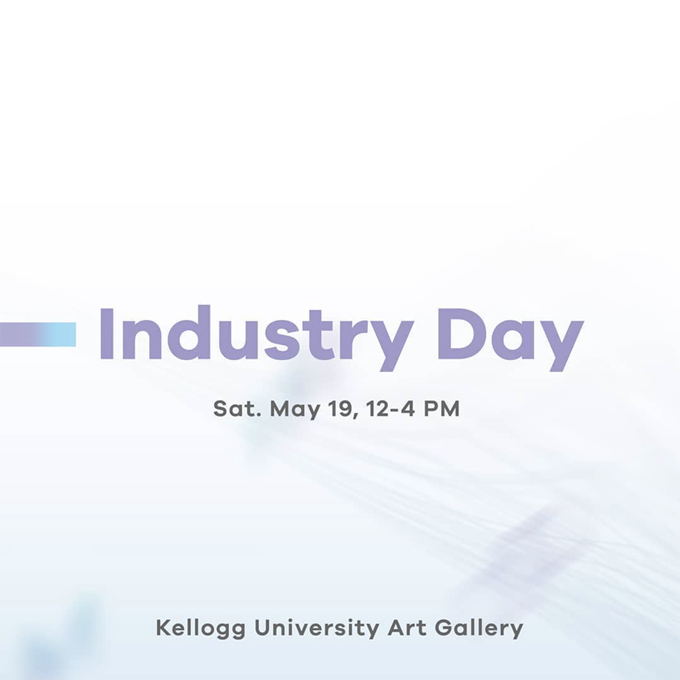 Light blue-ish purple-ish graphic reads: Industry Day, Sat May 19 12-4pm Kellogg University Art Gallery