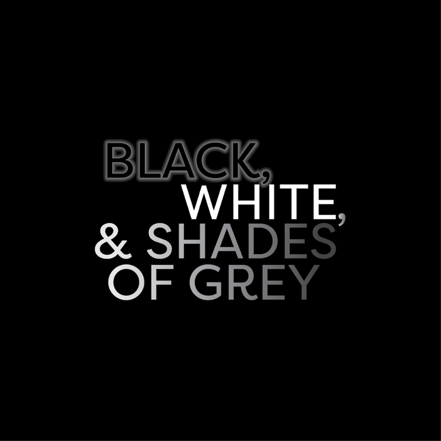 Black White and Shades of Grey