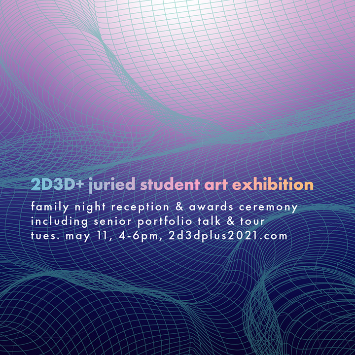 blue and purple gradient graphic with text that reads: 2d3d+ juried student art exhibition. family night reception & awards ceremony including senior portfolio talk & tour tues. may 11, 4-6pm, 2d3dplus2021.com