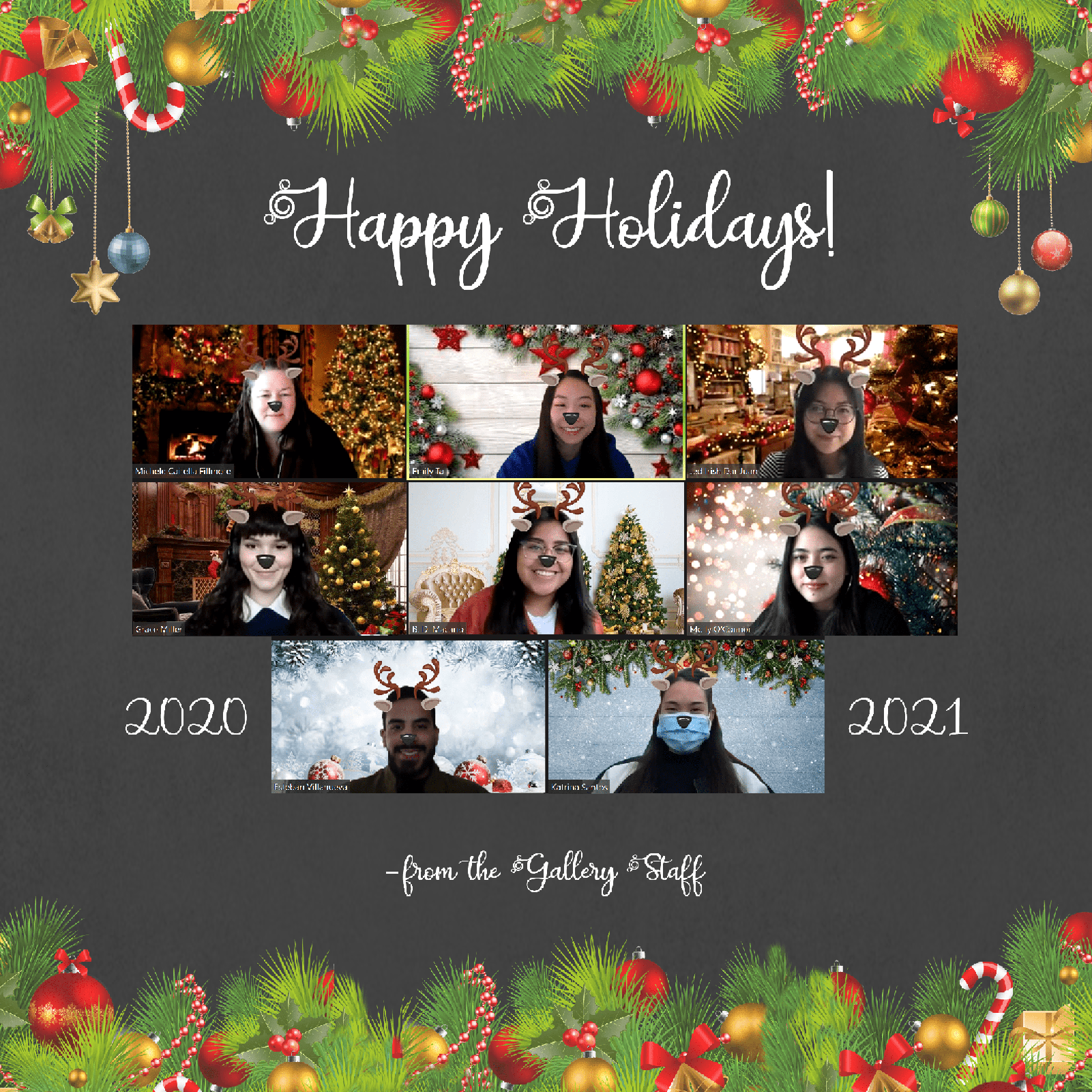 Grey graphic with green garland filled with gold and red ornaments and candy canes. White cursive reads " Happy Holidays! from the 2020-202 Gallery Staff. Screenshot from Zoom shows 8 squares the image of each Gallery team member.