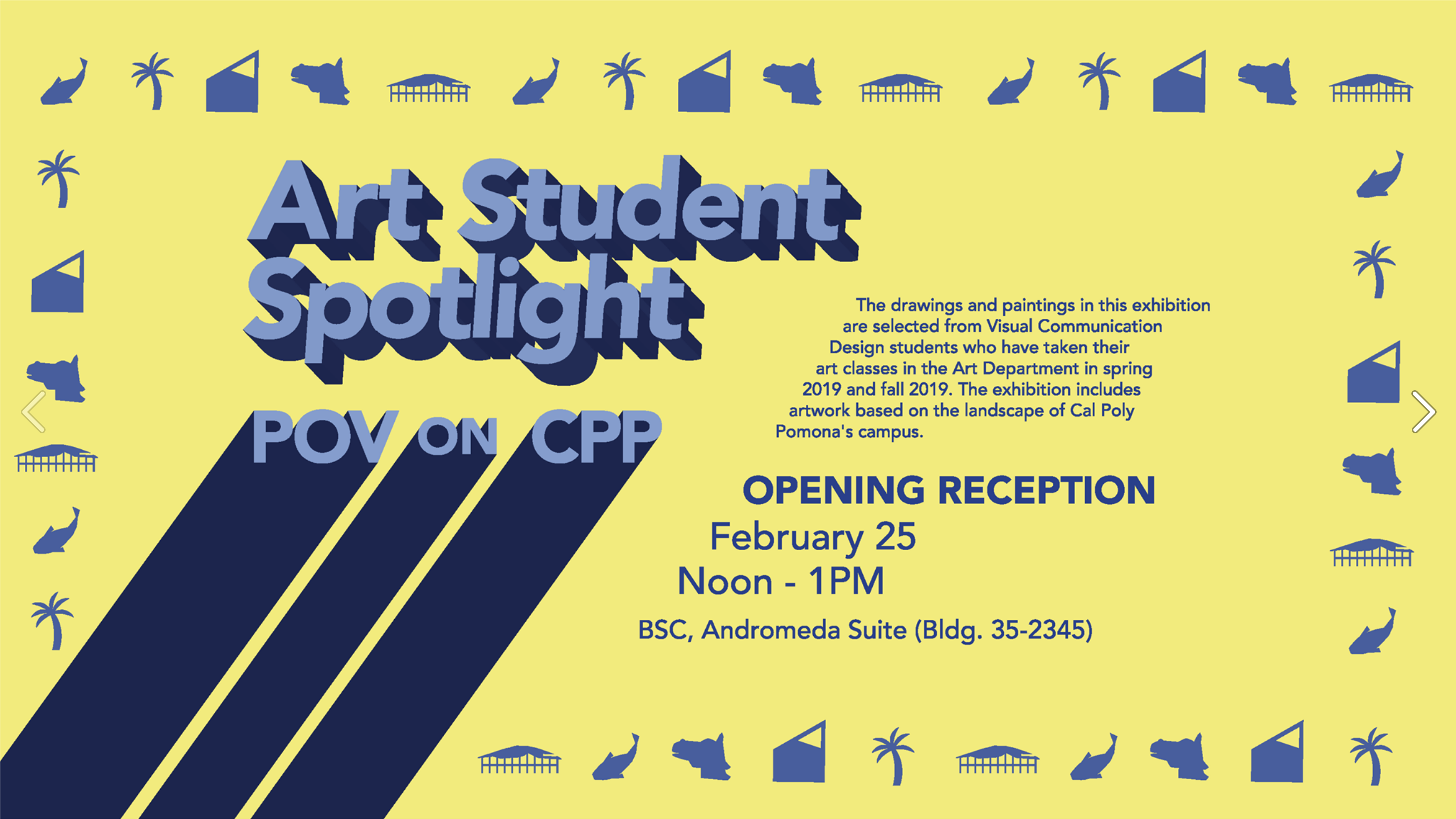 Art Student Spotlight.  POV on CPP.  The drawings and paintings in this exhibition are selected from Visual Communication Design students who have taken their art classes in the Art Department in spring 2019, and fall 2019.  The exhibition includes artwork based based on the landscape of Cal Poly Pomona's campus.  Opening Reception February 25.  Noon - 1PM.  BSC, Andromeda Suite (Bldg. 35-2345)