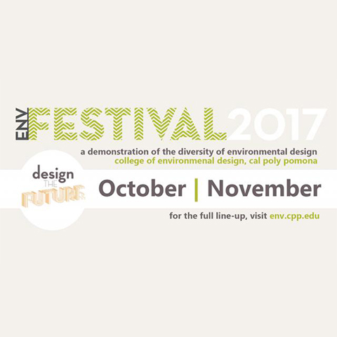 ENV Festibal 2017: a demonstration of the diversity of environmental design | College of Environmental Design, Cal Poly Pomona | October - November | for the full line-up, visit env.cpp.edu