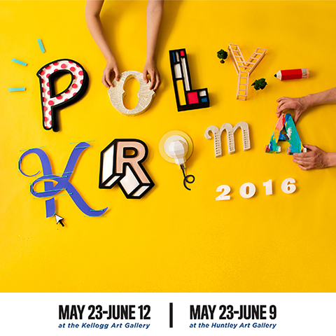 Poly-Kroma 2016 | May 23-June 12 at the Kellogg Art Gallery | May 23 - June 9 at the Huntley Art Gallery