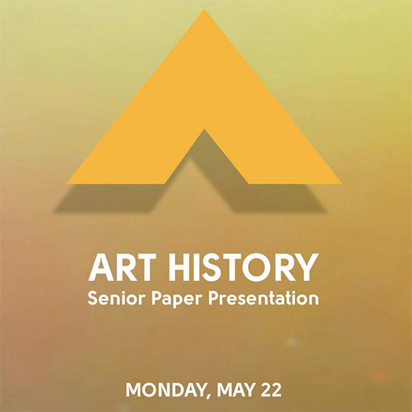 yellow graphic with arrow-shape. White text reads: Art History Senior paper presentation. Monday May 22